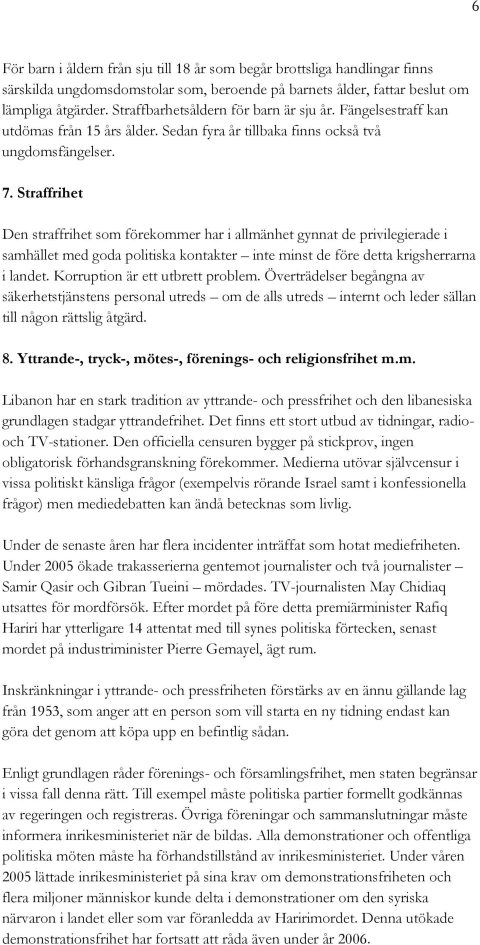 Straffrihet Den straffrihet som förekommer har i allmänhet gynnat de privilegierade i samhället med goda politiska kontakter inte minst de före detta krigsherrarna i landet.