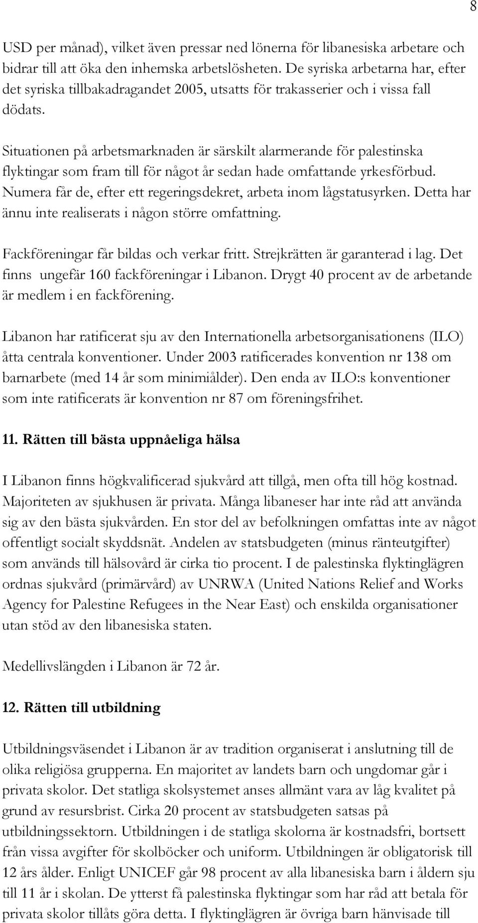 Situationen på arbetsmarknaden är särskilt alarmerande för palestinska flyktingar som fram till för något år sedan hade omfattande yrkesförbud.