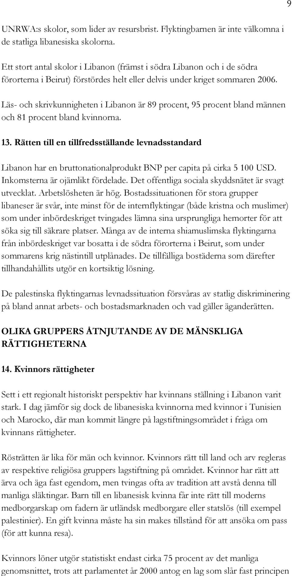 Läs- och skrivkunnigheten i Libanon är 89 procent, 95 procent bland männen och 81 procent bland kvinnorna. 13.