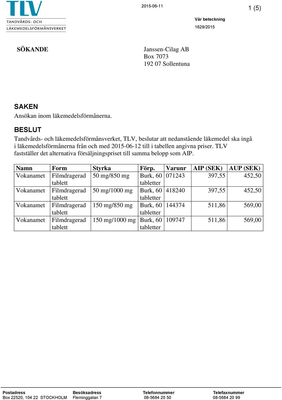 TLV fastställer det alternativa försäljningspriset till samma belopp som AIP. Namn Form Styrka Förp.