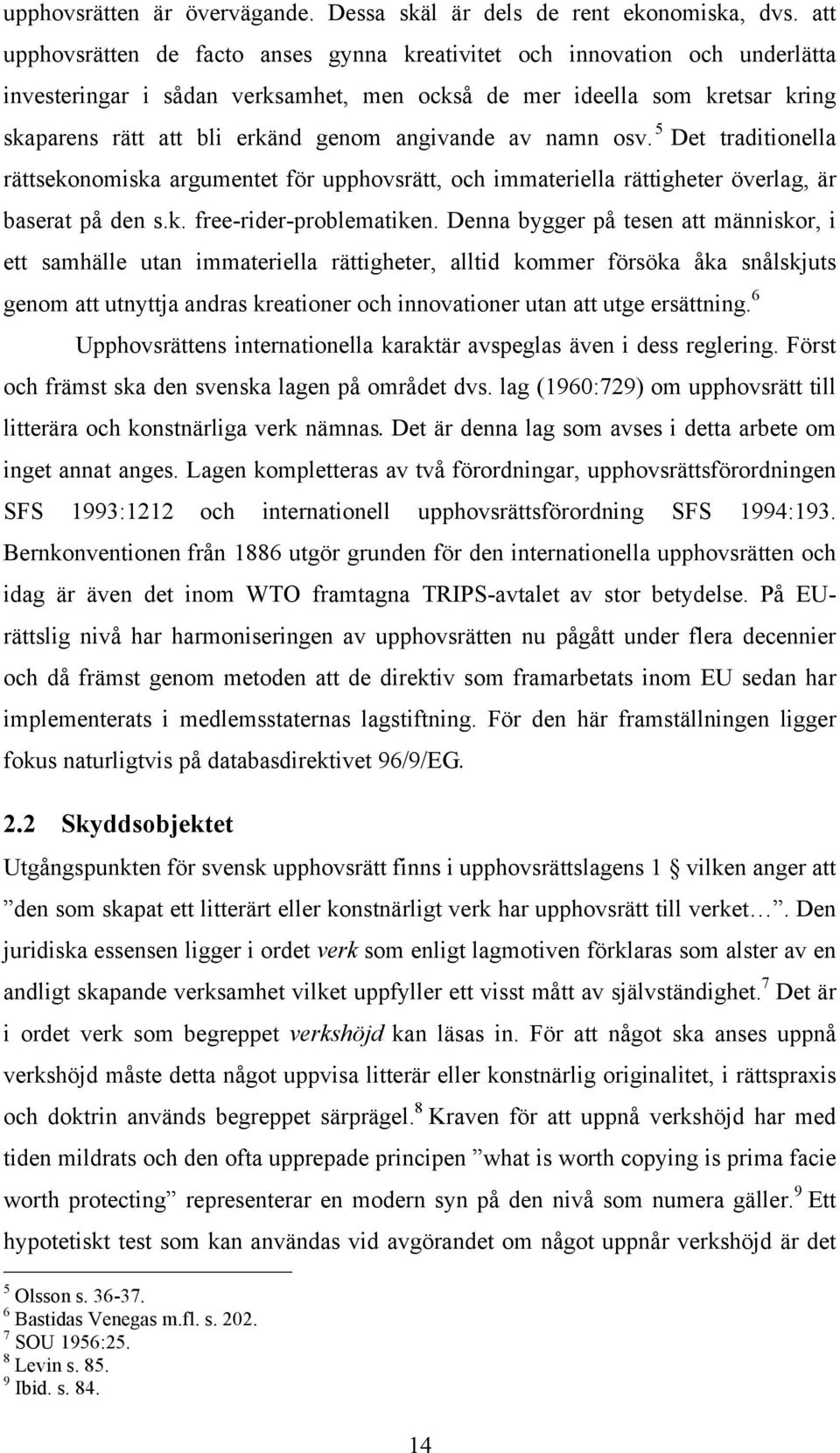 angivande av namn osv. 5 Det traditionella rättsekonomiska argumentet för upphovsrätt, och immateriella rättigheter överlag, är baserat på den s.k. free-rider-problematiken.