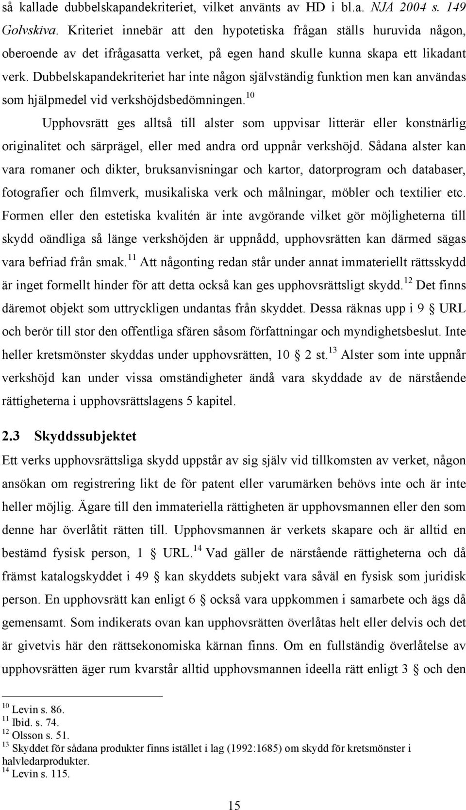 Dubbelskapandekriteriet har inte någon självständig funktion men kan användas som hjälpmedel vid verkshöjdsbedömningen.