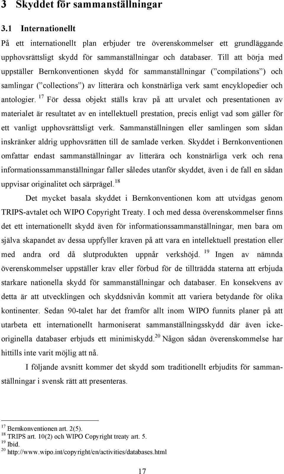 17 För dessa objekt ställs krav på att urvalet och presentationen av materialet är resultatet av en intellektuell prestation, precis enligt vad som gäller för ett vanligt upphovsrättsligt verk.