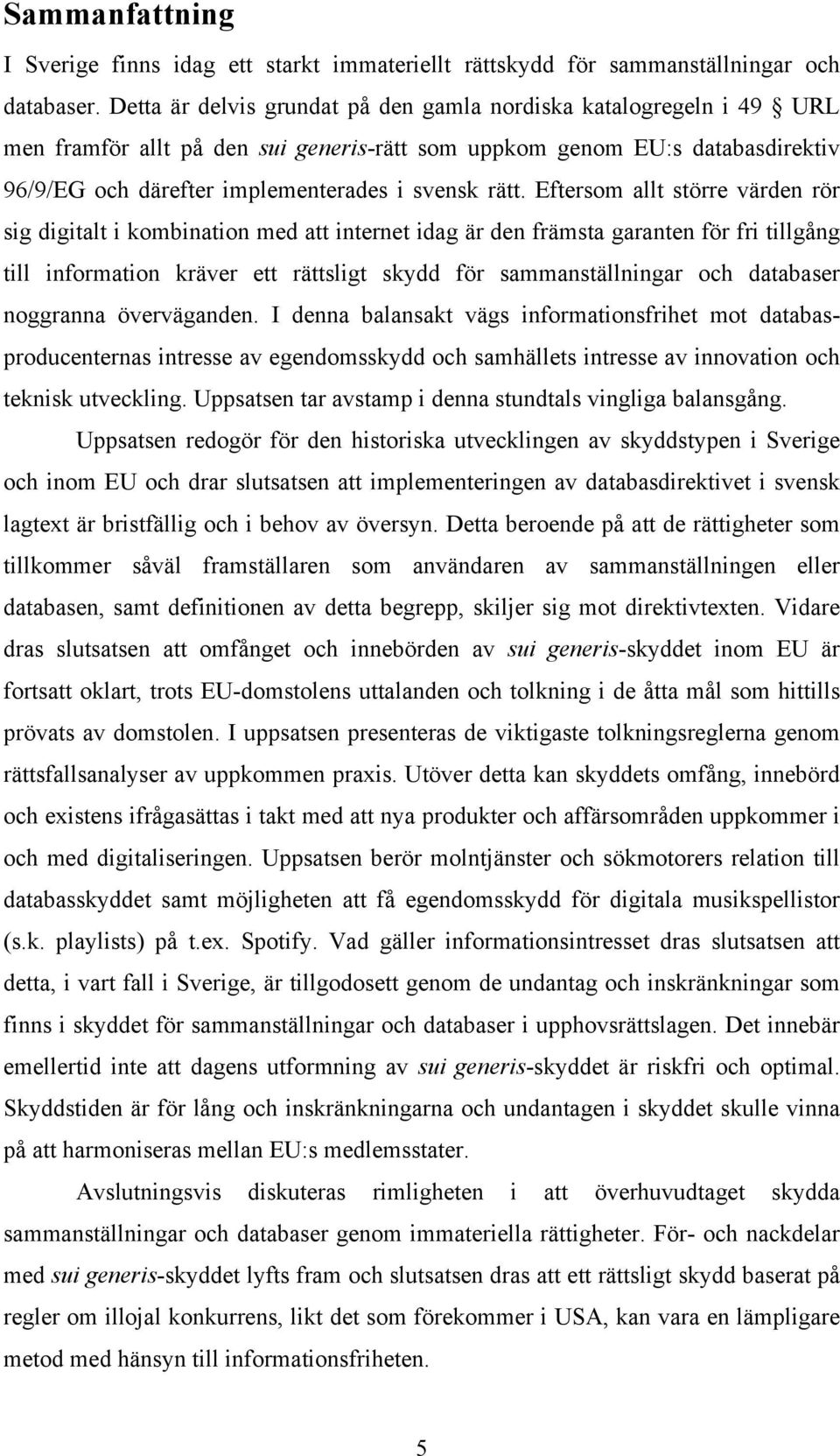 Eftersom allt större värden rör sig digitalt i kombination med att internet idag är den främsta garanten för fri tillgång till information kräver ett rättsligt skydd för sammanställningar och