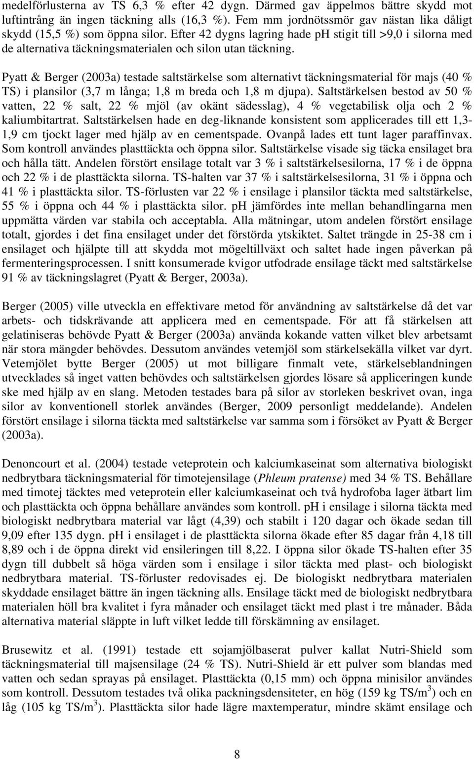 Pyatt & Berger (2003a) testade saltstärkelse som alternativt täckningsmaterial för majs (40 % TS) i plansilor (3,7 m långa; 1,8 m breda och 1,8 m djupa).