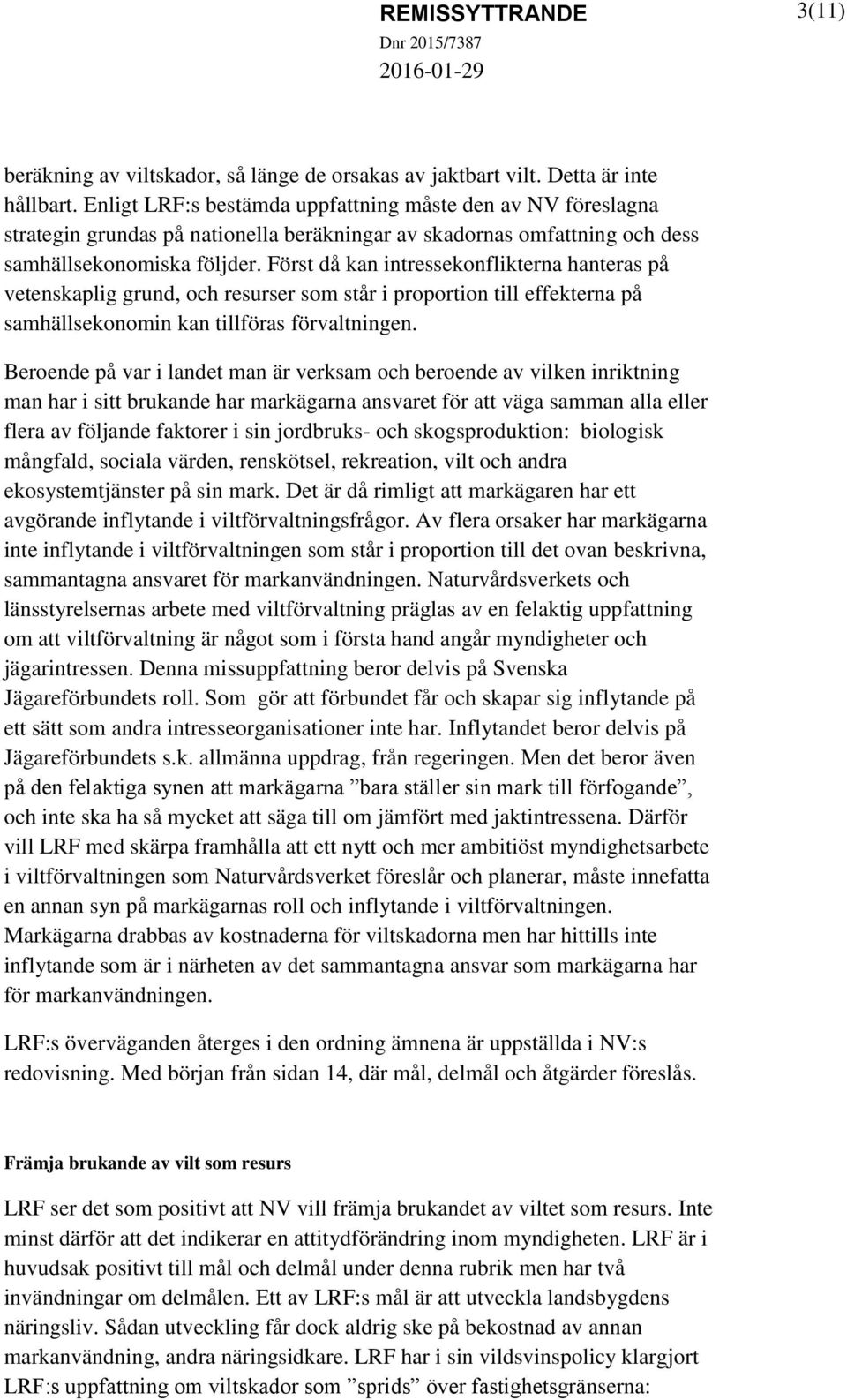 Först då kan intressekonflikterna hanteras på vetenskaplig grund, och resurser som står i proportion till effekterna på samhällsekonomin kan tillföras förvaltningen.