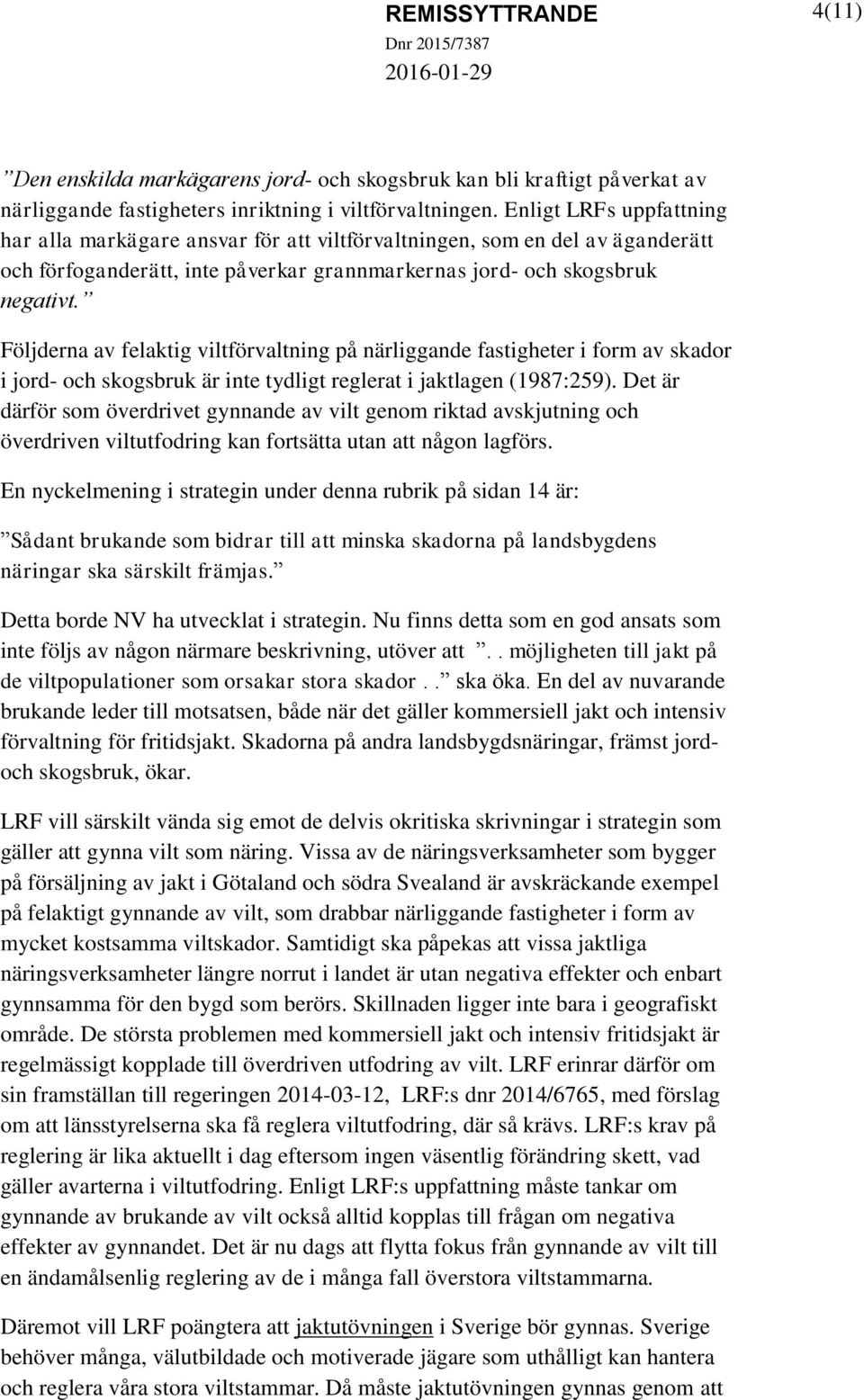 Följderna av felaktig viltförvaltning på närliggande fastigheter i form av skador i jord- och skogsbruk är inte tydligt reglerat i jaktlagen (1987:259).