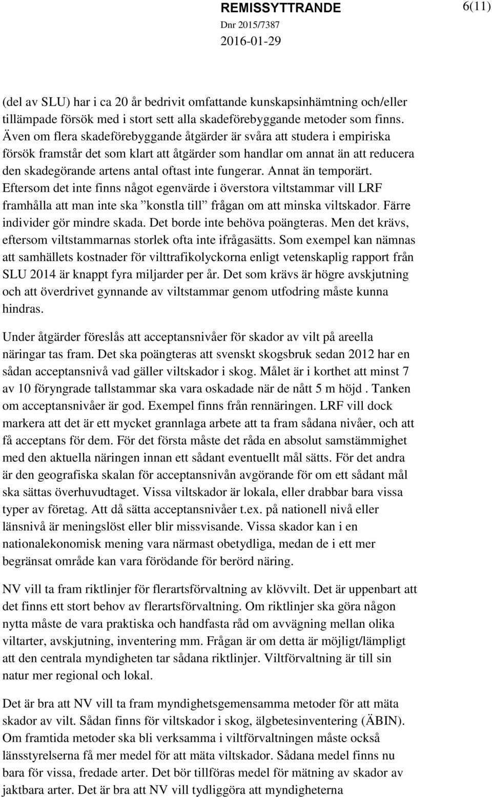 fungerar. Annat än temporärt. Eftersom det inte finns något egenvärde i överstora viltstammar vill LRF framhålla att man inte ska konstla till frågan om att minska viltskador.