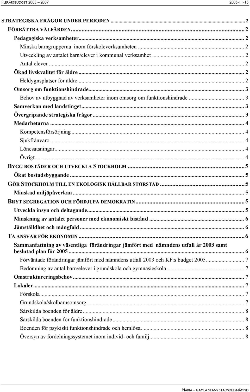 .. 3 Behov av utbyggnad av verksamheter inom omsorg om funktionshindrade... 3 Samverkan med landstinget... 3 Övergripande strategiska frågor... 3 Medarbetarna... 4 Kompetensförsörjning.