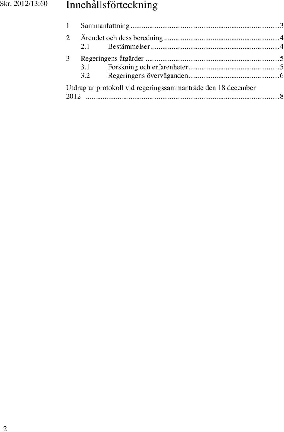 .. 4 3 Regeringens åtgärder... 5 3.1 Forskning och erfarenheter... 5 3.2 Regeringens överväganden.