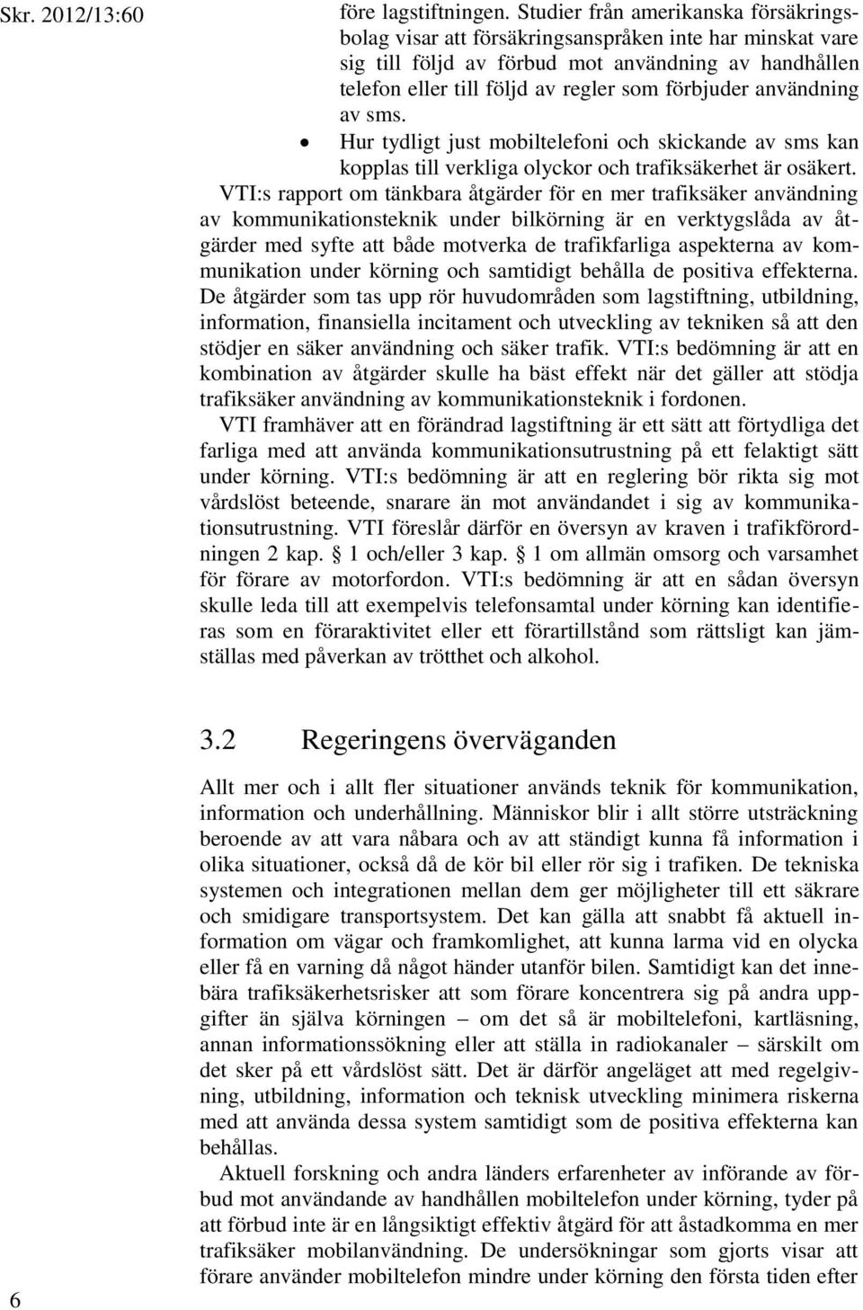 användning av sms. Hur tydligt just mobiltelefoni och skickande av sms kan kopplas till verkliga olyckor och trafiksäkerhet är osäkert.