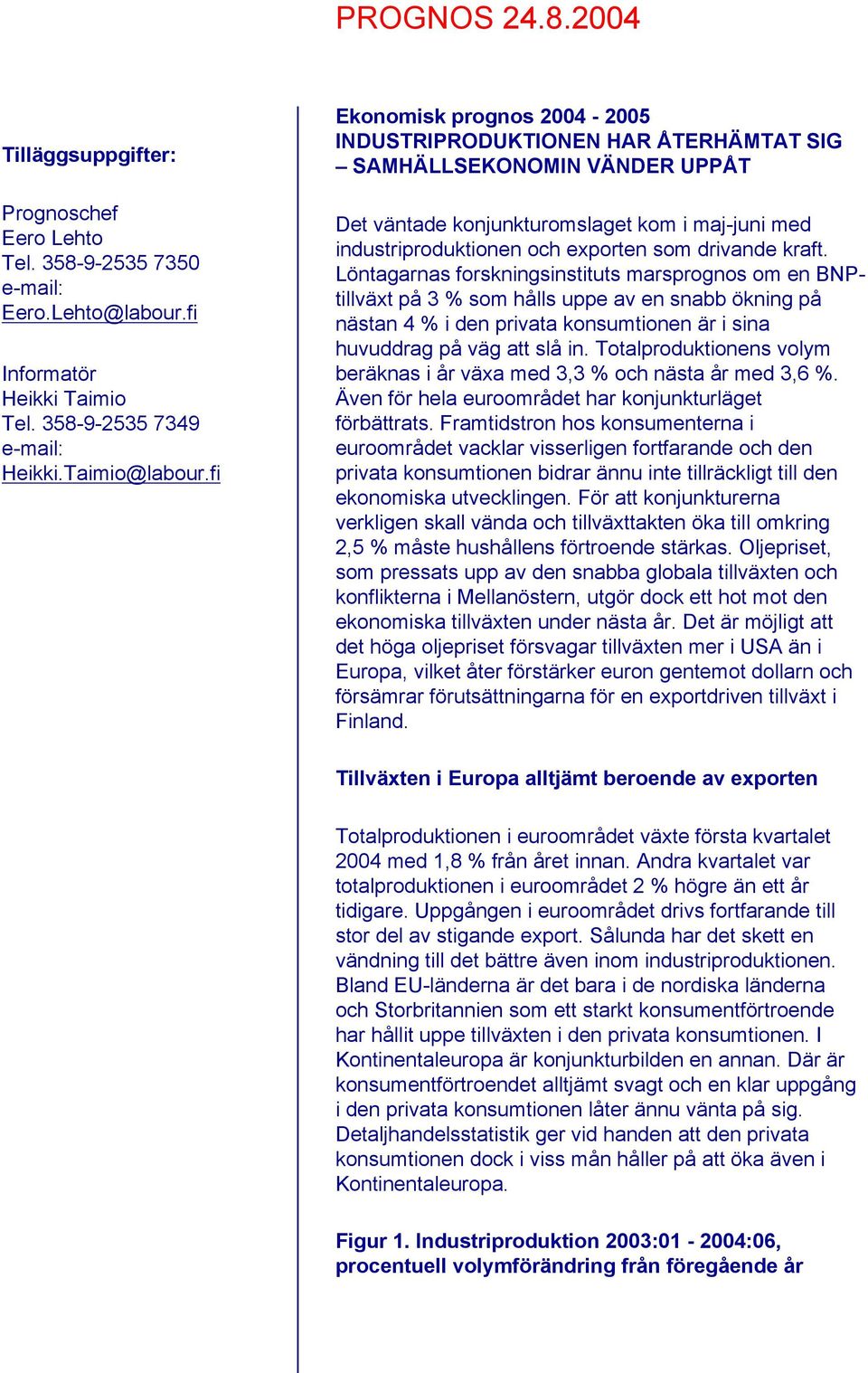 kraft. Löntagarnas forskningsinstituts marsprognos om en BNPtillväxt på 3 % som hålls uppe av en snabb ökning på nästan 4 % i den privata konsumtionen är i sina huvuddrag på väg att slå in.