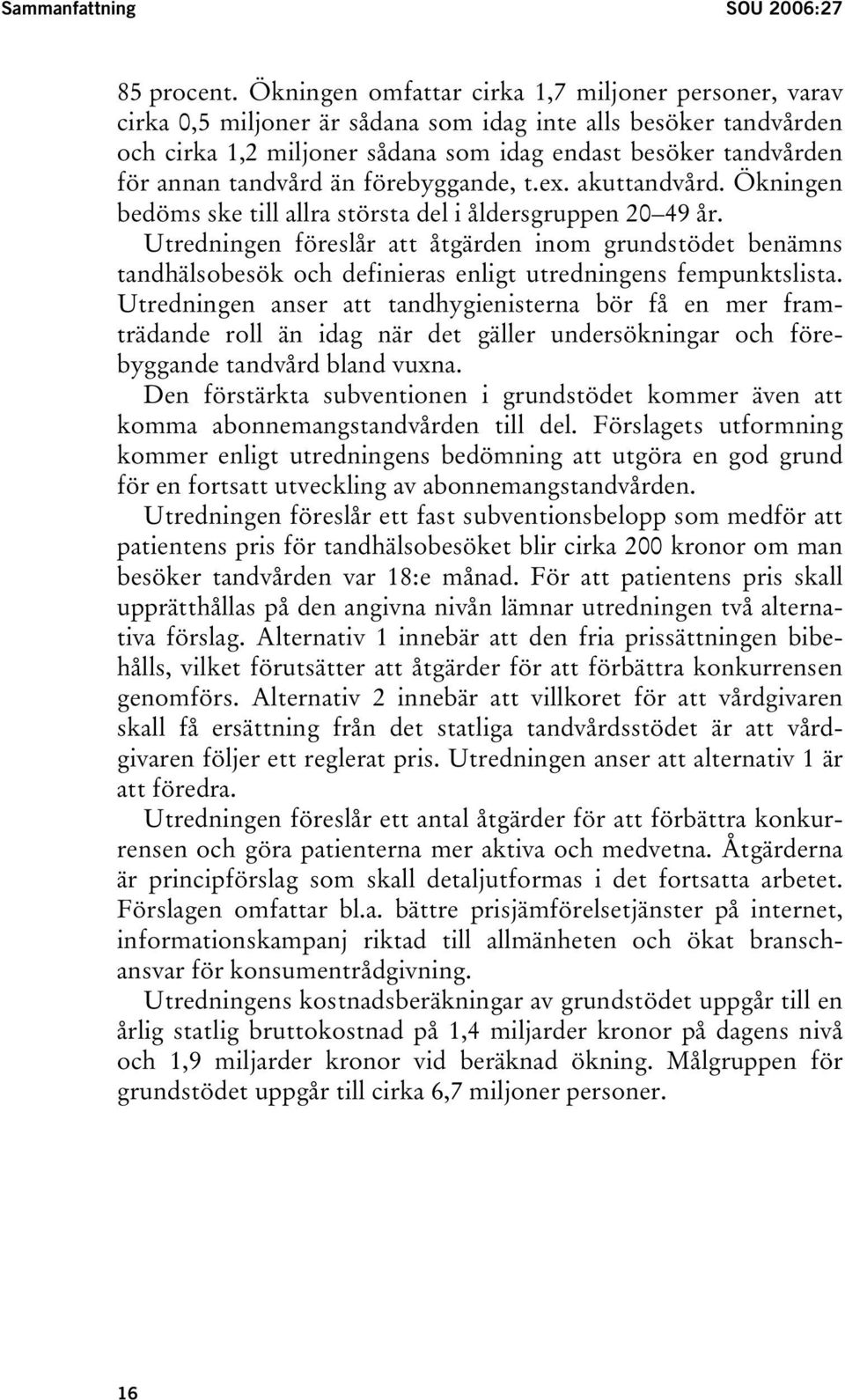 tandvård än förebyggande, t.ex. akuttandvård. Ökningen bedöms ske till allra största del i åldersgruppen 20 49 år.