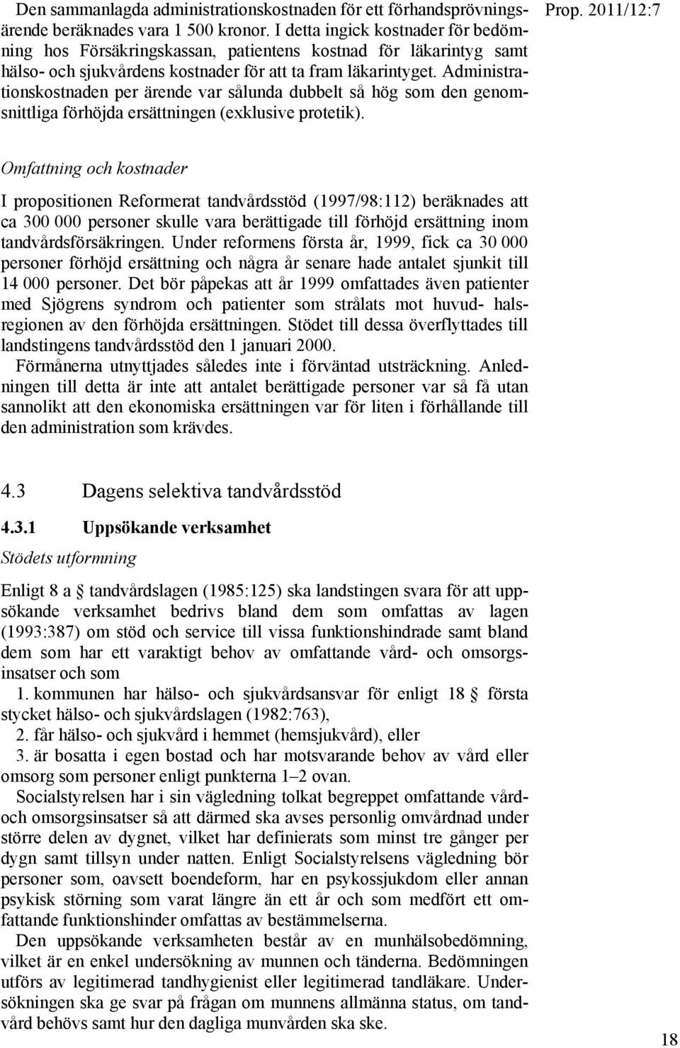 Administrationskostnaden per ärende var sålunda dubbelt så hög som den genomsnittliga förhöjda ersättningen (exklusive protetik).