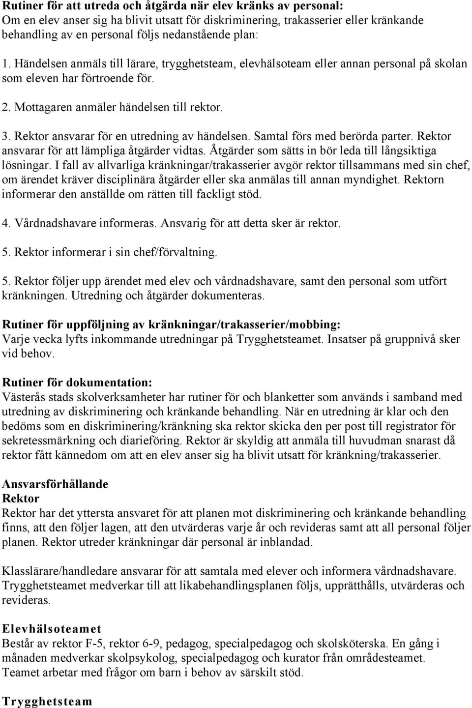 Rektor ansvarar för en utredning av händelsen. Samtal förs med berörda parter. Rektor ansvarar för att lämpliga åtgärder vidtas. Åtgärder som sätts in bör leda till långsiktiga lösningar.