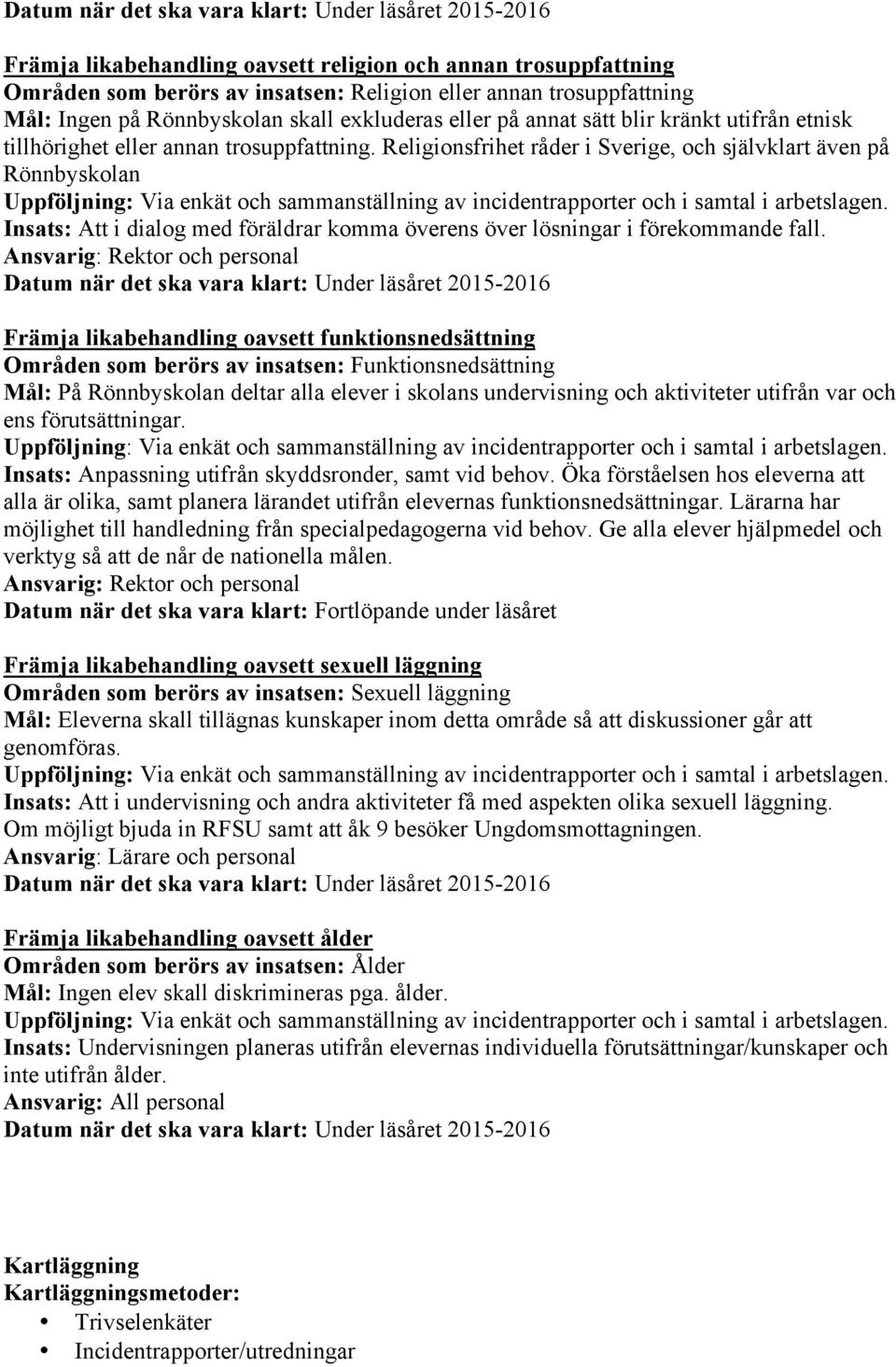 Religionsfrihet råder i Sverige, och självklart även på Rönnbyskolan Insats: Att i dialog med föräldrar komma överens över lösningar i förekommande fall.