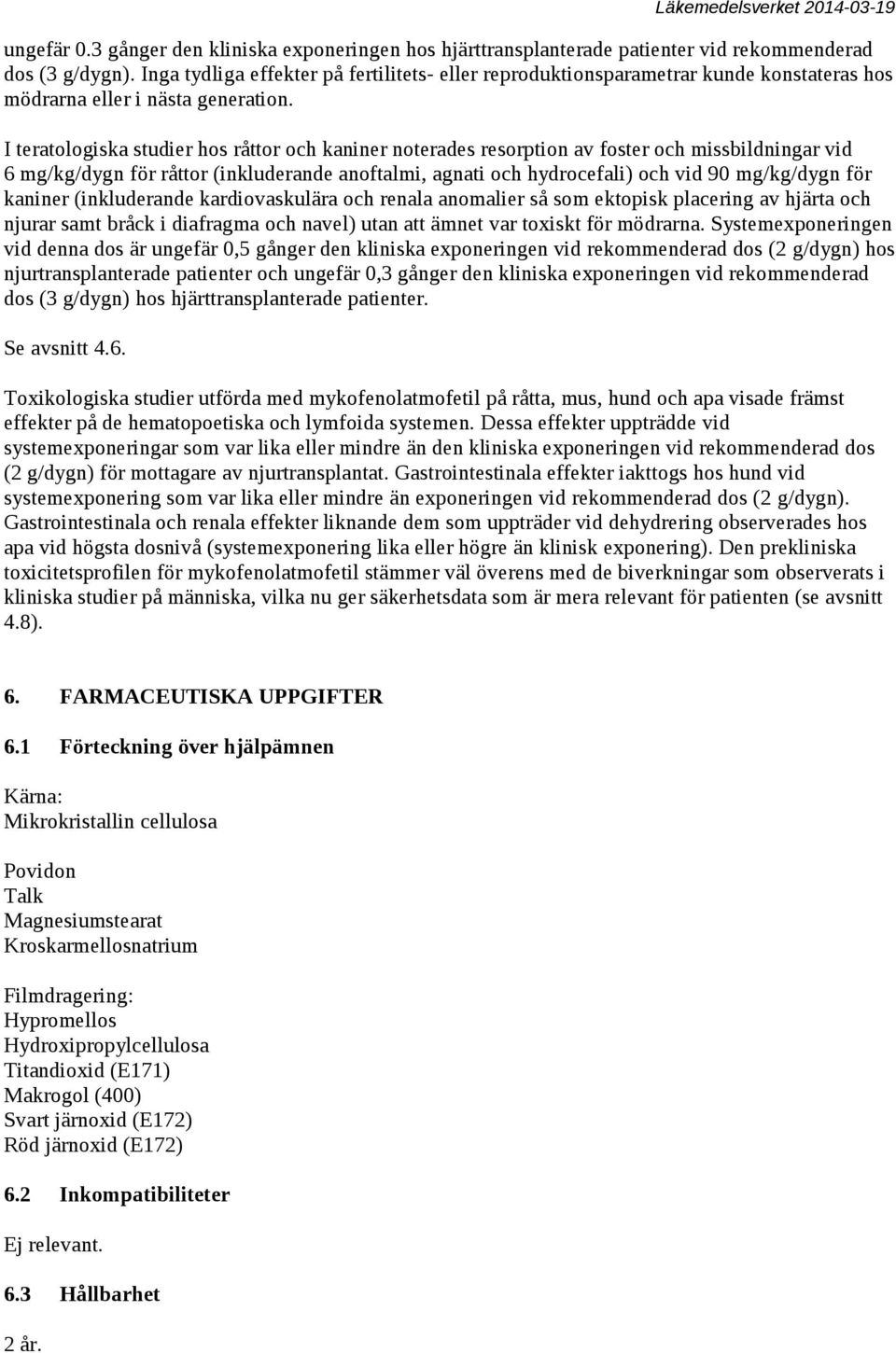 I teratologiska studier hos råttor och kaniner noterades resorption av foster och missbildningar vid 6 mg/kg/dygn för råttor (inkluderande anoftalmi, agnati och hydrocefali) och vid 90 mg/kg/dygn för