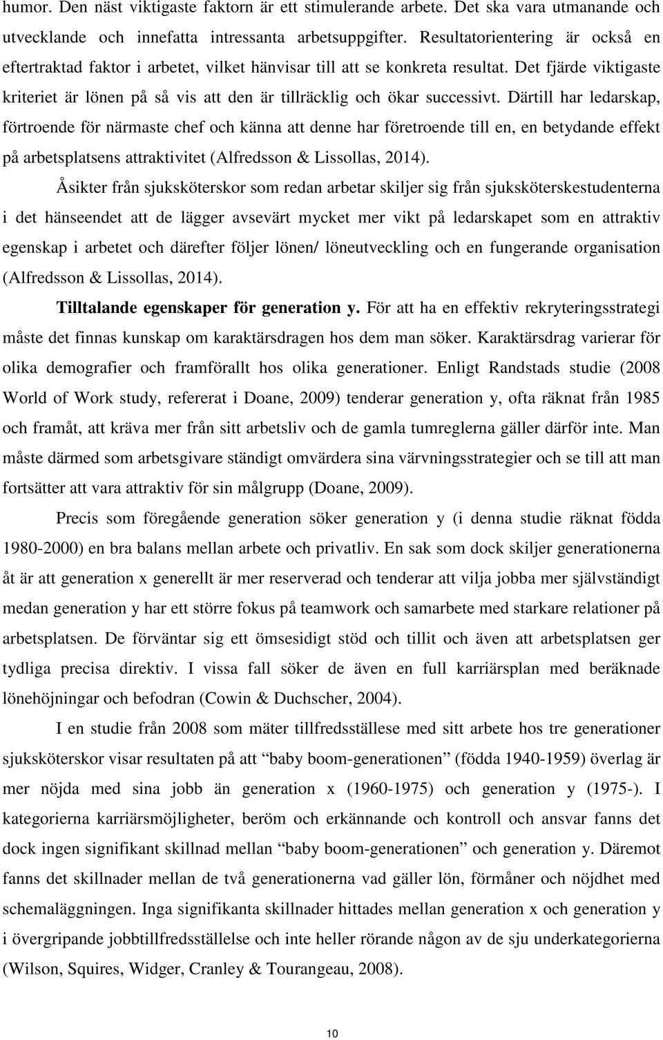 Därtill har ledarskap, förtrende för närmaste chef ch känna att denne har företrende till en, en betydande effekt på arbetsplatsens attraktivitet (Alfredssn & Lissllas, 2014).