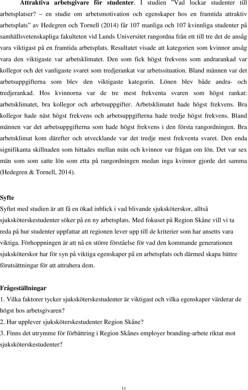 Universitet rangrdna från ett till tre det de ansåg vara viktigast på en framtida arbetsplats. Resultatet visade att kategrien sm kvinnr ansåg vara den viktigaste var arbetsklimatet.