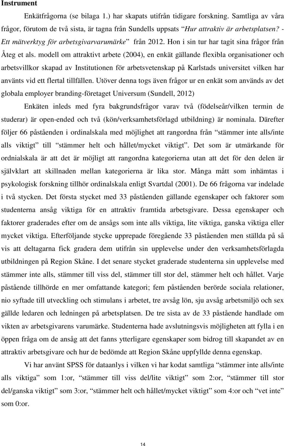 mdell m attraktivt arbete (2004), en enkät gällande flexibla rganisatiner ch arbetsvillkr skapad av Institutinen för arbetsvetenskap på Karlstads universitet vilken har använts vid ett flertal