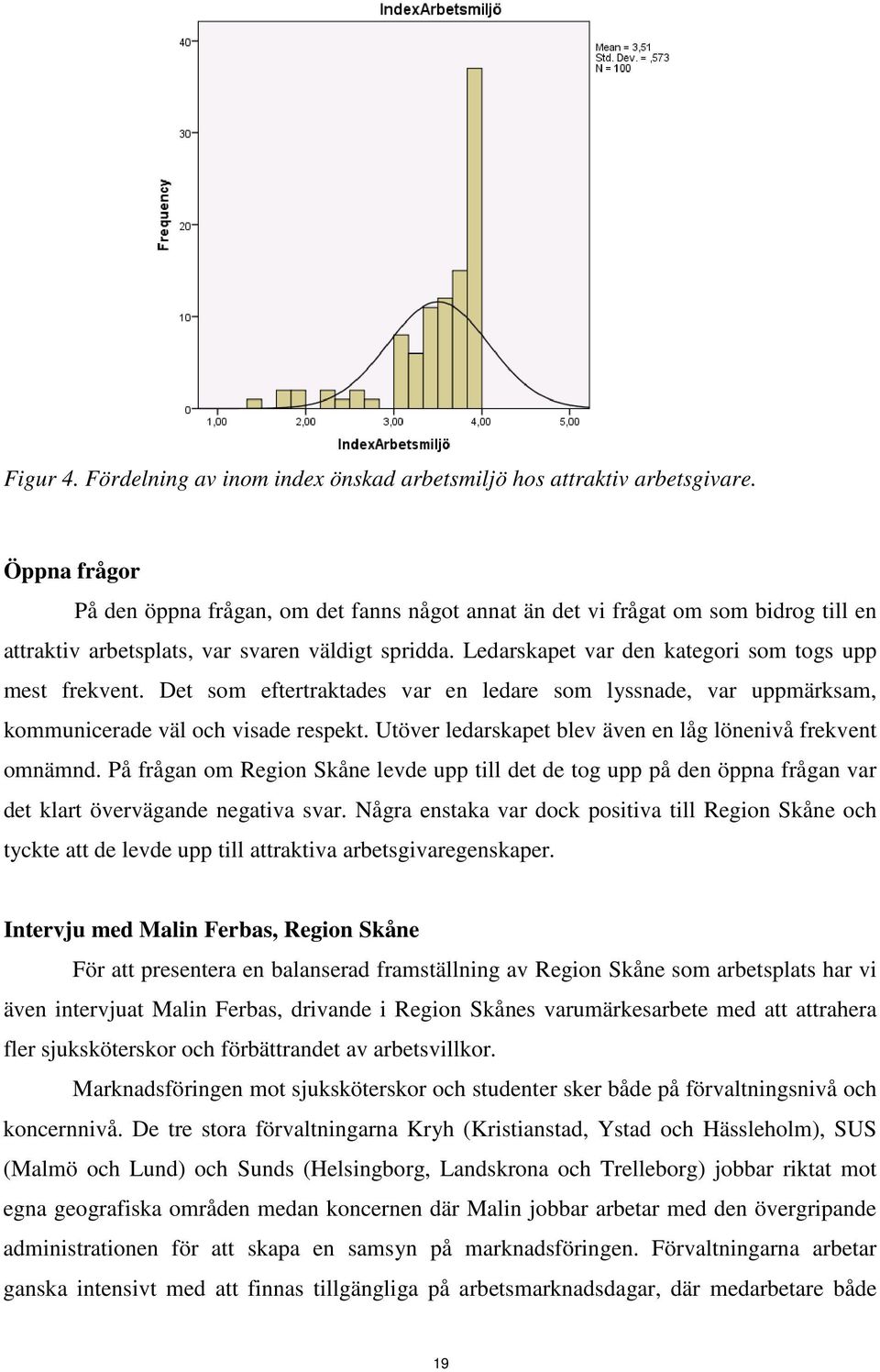 Det sm eftertraktades var en ledare sm lyssnade, var uppmärksam, kmmunicerade väl ch visade respekt. Utöver ledarskapet blev även en låg lönenivå frekvent mnämnd.