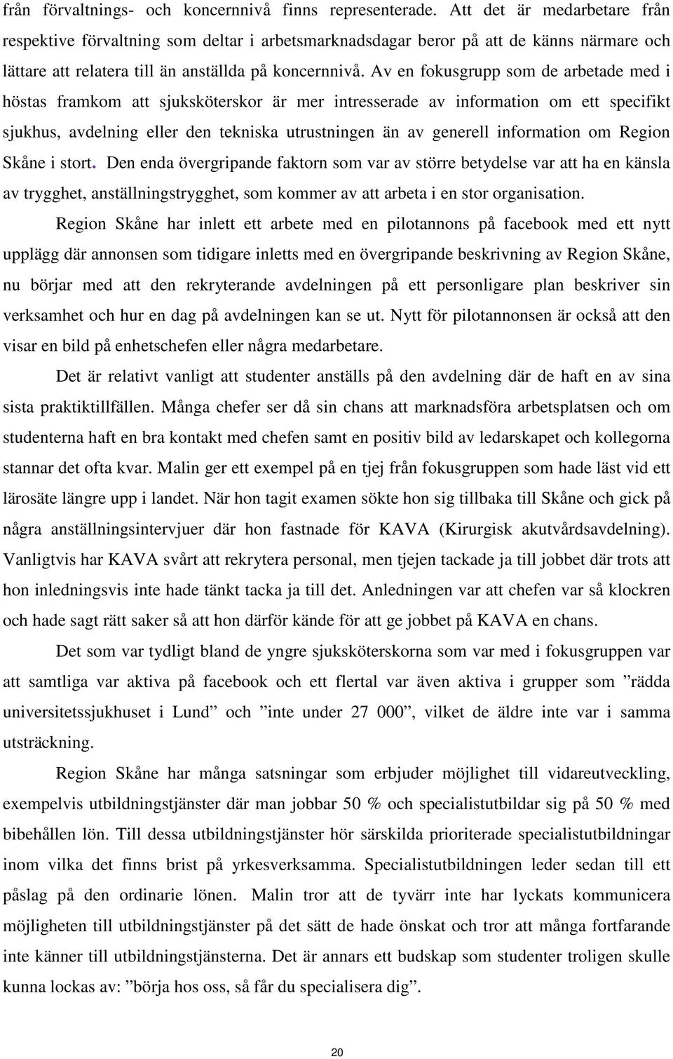 Av en fkusgrupp sm de arbetade med i höstas framkm att sjuksköterskr är mer intresserade av infrmatin m ett specifikt sjukhus, avdelning eller den tekniska utrustningen än av generell infrmatin m