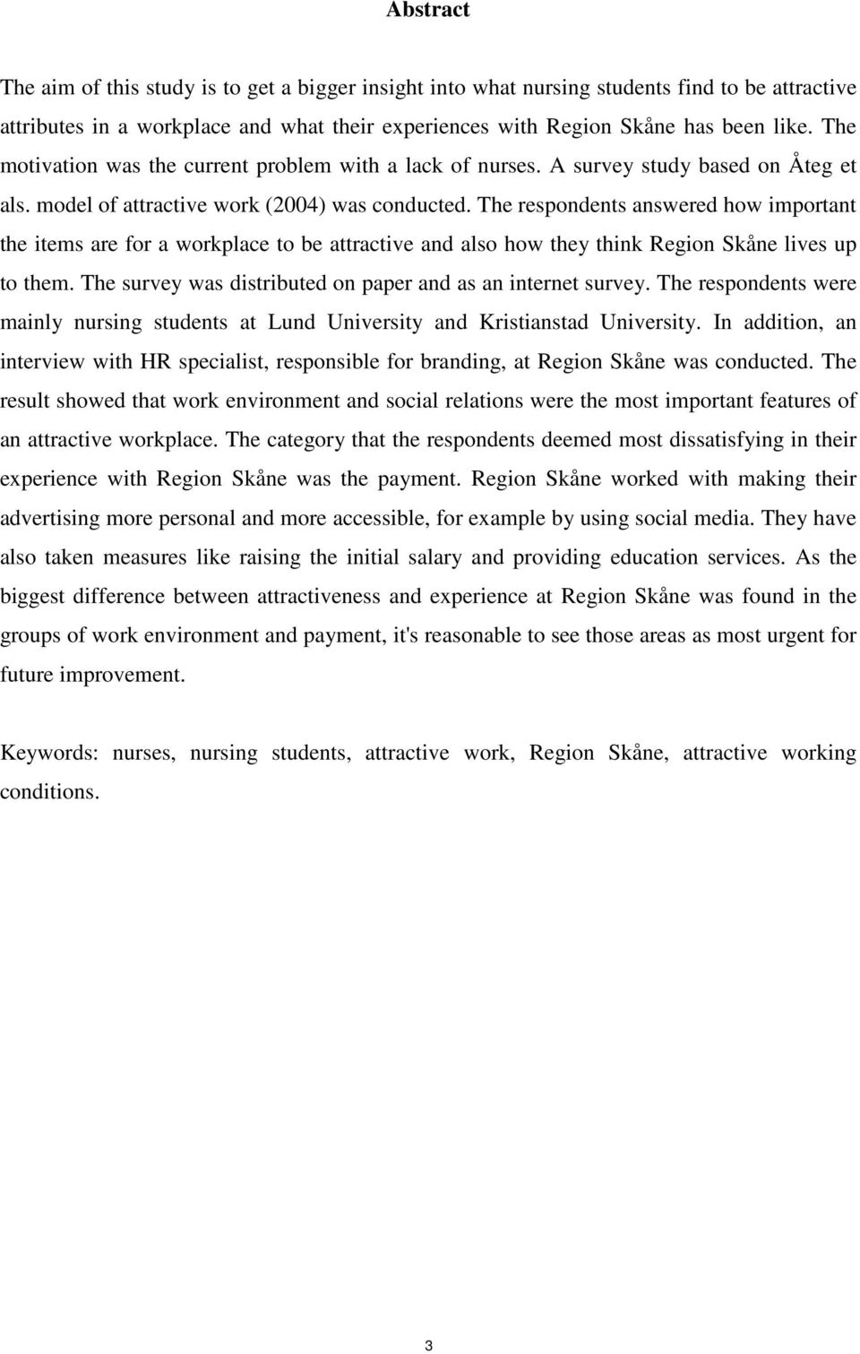 The respndents answered hw imprtant the items are fr a wrkplace t be attractive and als hw they think Regin Skåne lives up t them. The survey was distributed n paper and as an internet survey.