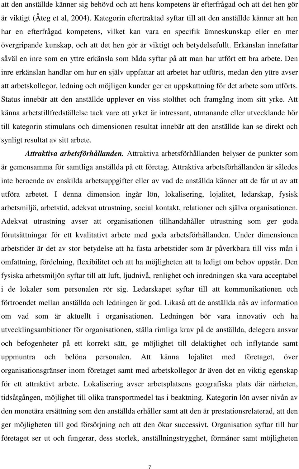 viktigt ch betydelsefullt. Erkänslan innefattar såväl en inre sm en yttre erkänsla sm båda syftar på att man har utfört ett bra arbete.