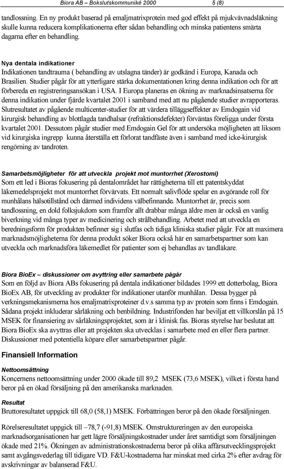 Nya dentala indikationer Indikationen tandtrauma ( behandling av utslagna tänder) är godkänd i Europa, Kanada och Brasilien.