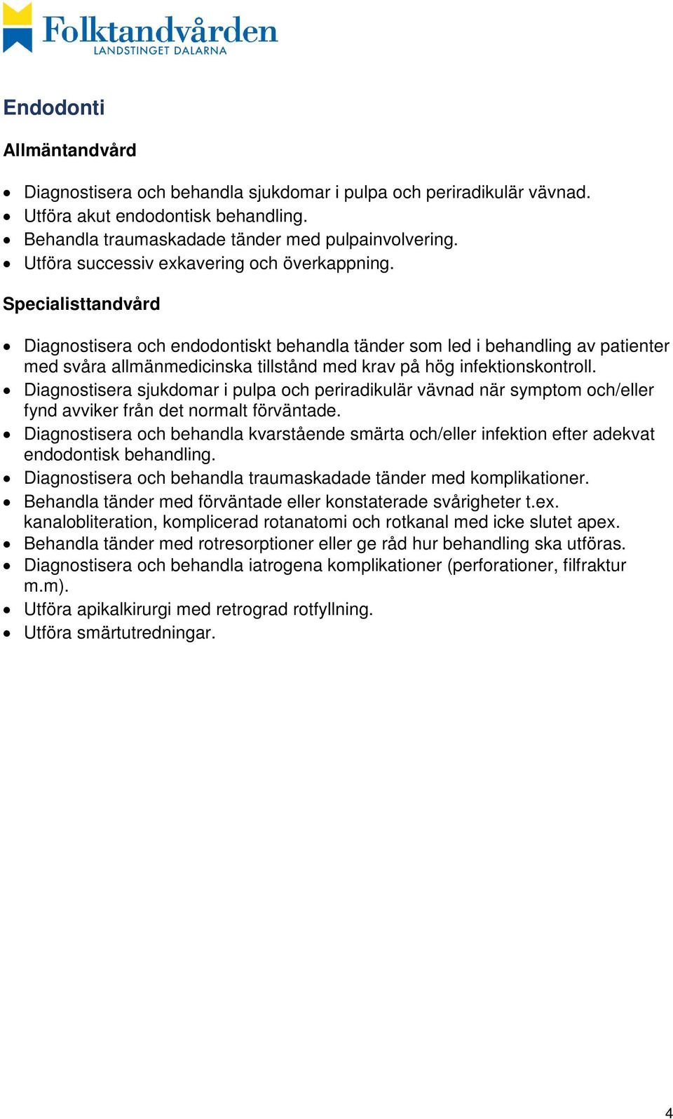 Diagnostisera sjukdomar i pulpa och periradikulär vävnad när symptom och/eller fynd avviker från det normalt förväntade.