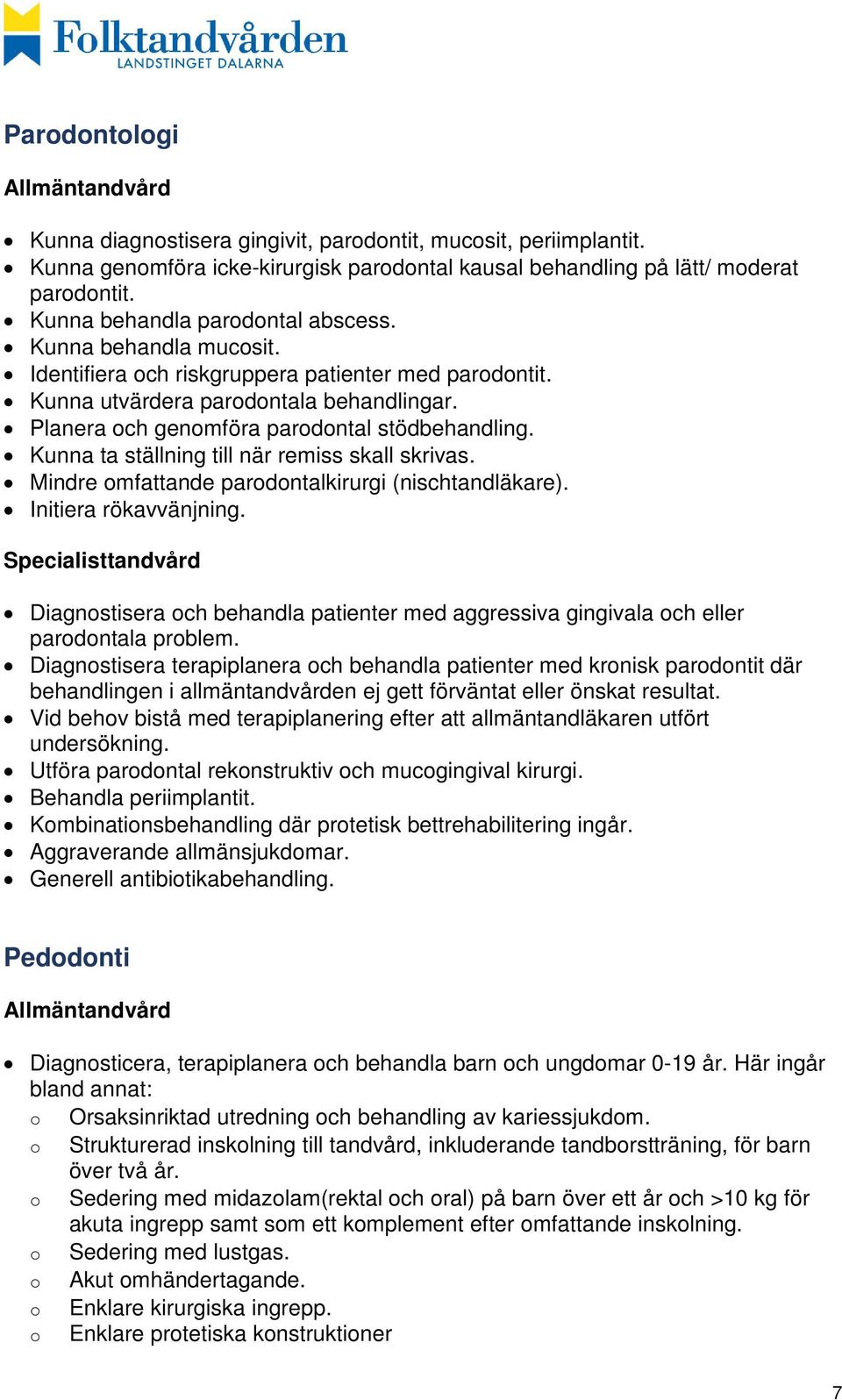 Planera och genomföra parodontal stödbehandling. Kunna ta ställning till när remiss skall skrivas. Mindre omfattande parodontalkirurgi (nischtandläkare). Initiera rökavvänjning.