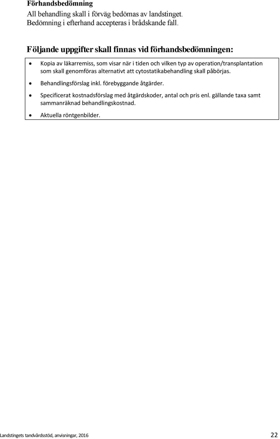 operation/transplantation som skall genomföras alternativt att cytostatikabehandling skall påbörjas. Behandlingsförslag inkl.