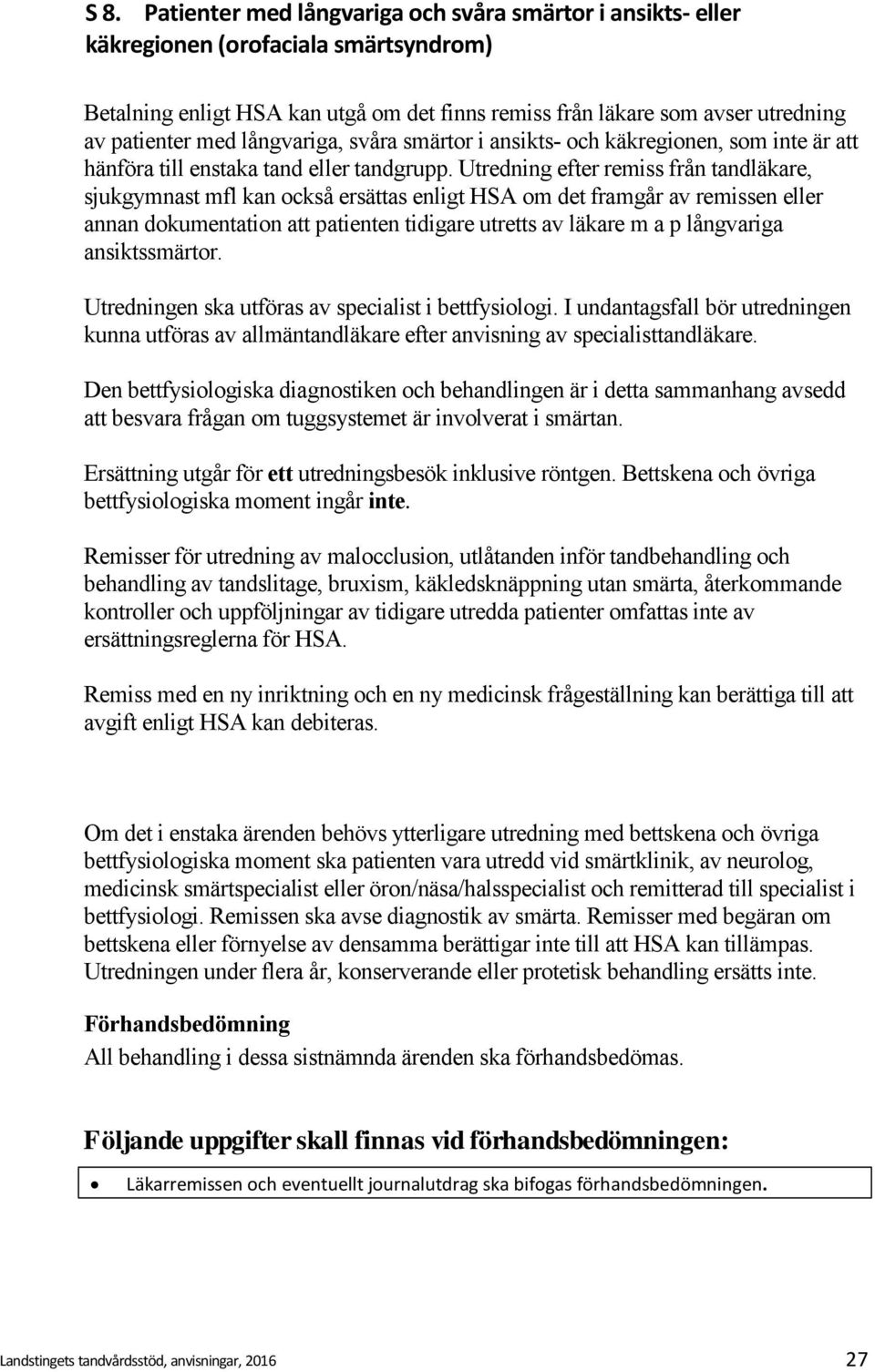 Utredning efter remiss från tandläkare, sjukgymnast mfl kan också ersättas enligt HSA om det framgår av remissen eller annan dokumentation att patienten tidigare utretts av läkare m a p långvariga