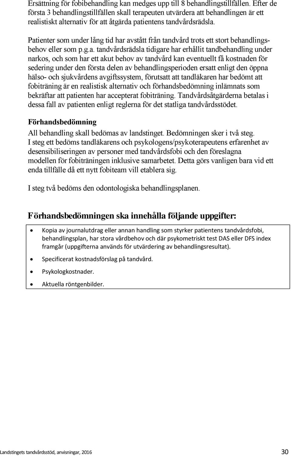 Patienter som under lång tid har avstått från tandvård trots ett stort behandlingsbehov eller som p.g.a. tandvårdsrädsla tidigare har erhållit tandbehandling under narkos, och som har ett akut behov