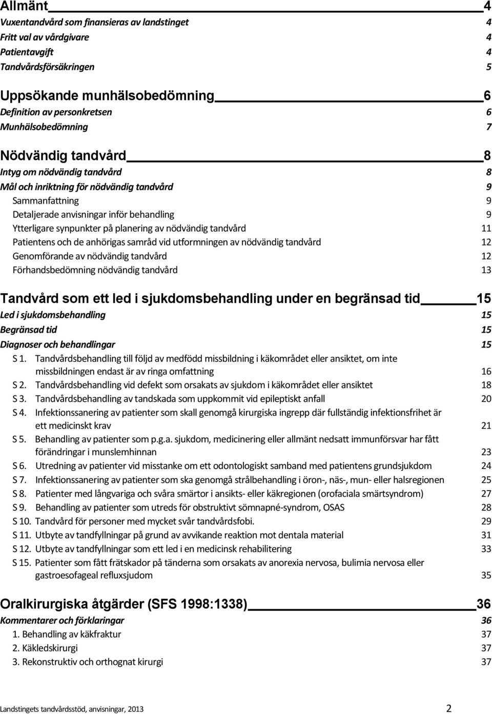 på planering av nödvändig tandvård 11 Patientens och de anhörigas samråd vid utformningen av nödvändig tandvård 12 Genomförande av nödvändig tandvård 12 Förhandsbedömning nödvändig tandvård 13