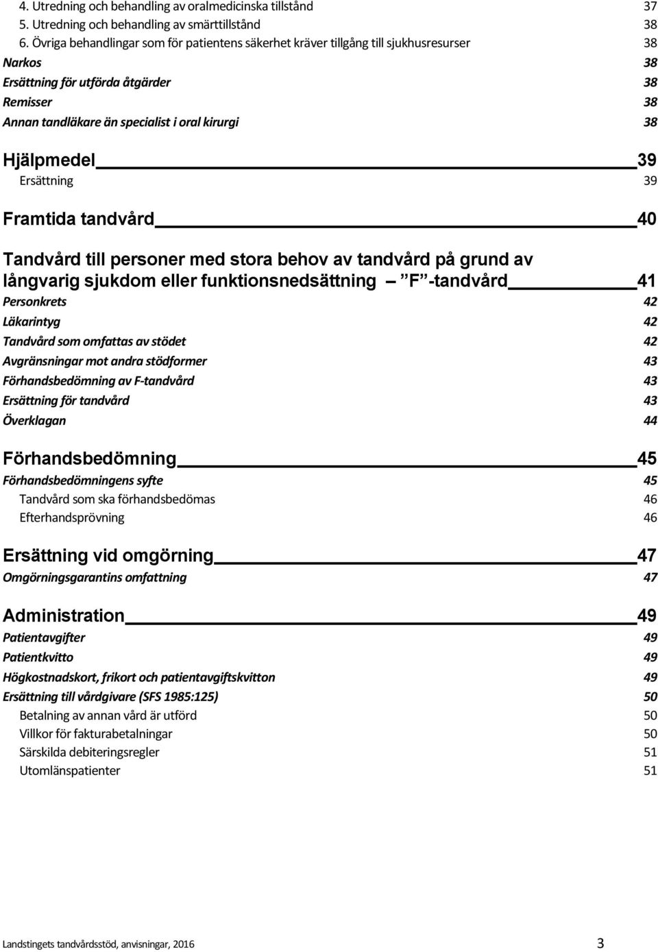 Hjälpmedel 39 Ersättning 39 Framtida tandvård 40 Tandvård till personer med stora behov av tandvård på grund av långvarig sjukdom eller funktionsnedsättning F -tandvård 41 Personkrets 42 Läkarintyg