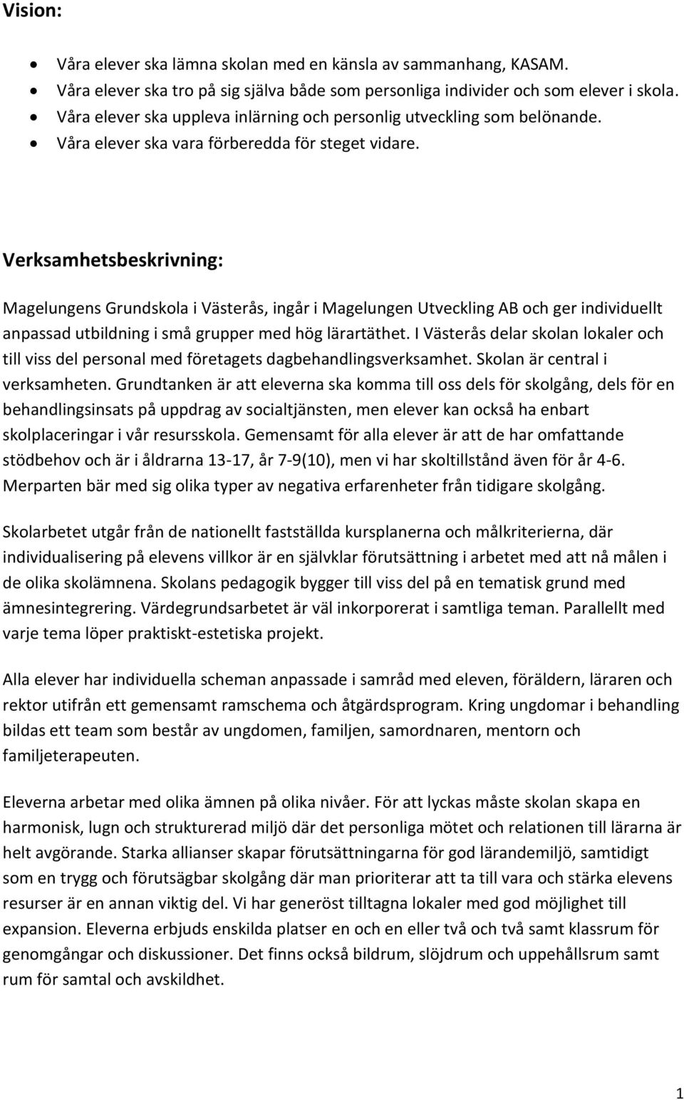 Verksamhetsbeskrivning: Magelungens Grundskola i Västerås, ingår i Magelungen Utveckling AB och ger individuellt anpassad utbildning i små grupper med hög lärartäthet.