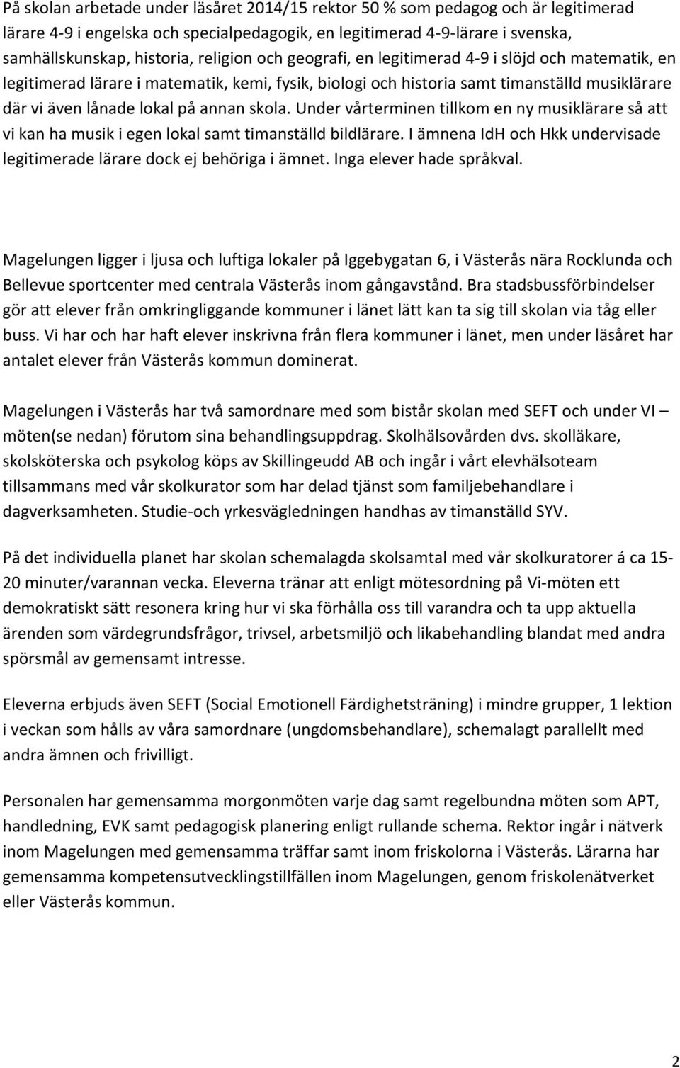 skola. Under vårterminen tillkom en ny musiklärare så att vi kan ha musik i egen lokal samt timanställd bildlärare. I ämnena IdH och Hkk undervisade legitimerade lärare dock ej behöriga i ämnet.