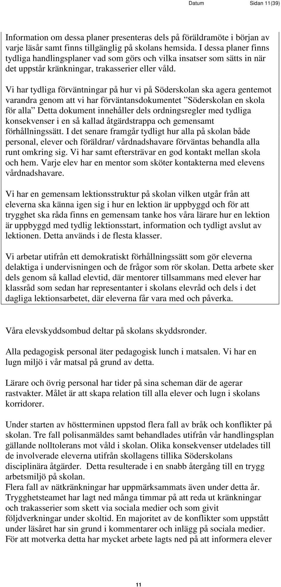 Vi har tydliga förväntningar på hur vi på Söderskolan ska agera gentemot varandra genom att vi har förväntansdokumentet Söderskolan en skola för alla Detta dokument innehåller dels ordningsregler med