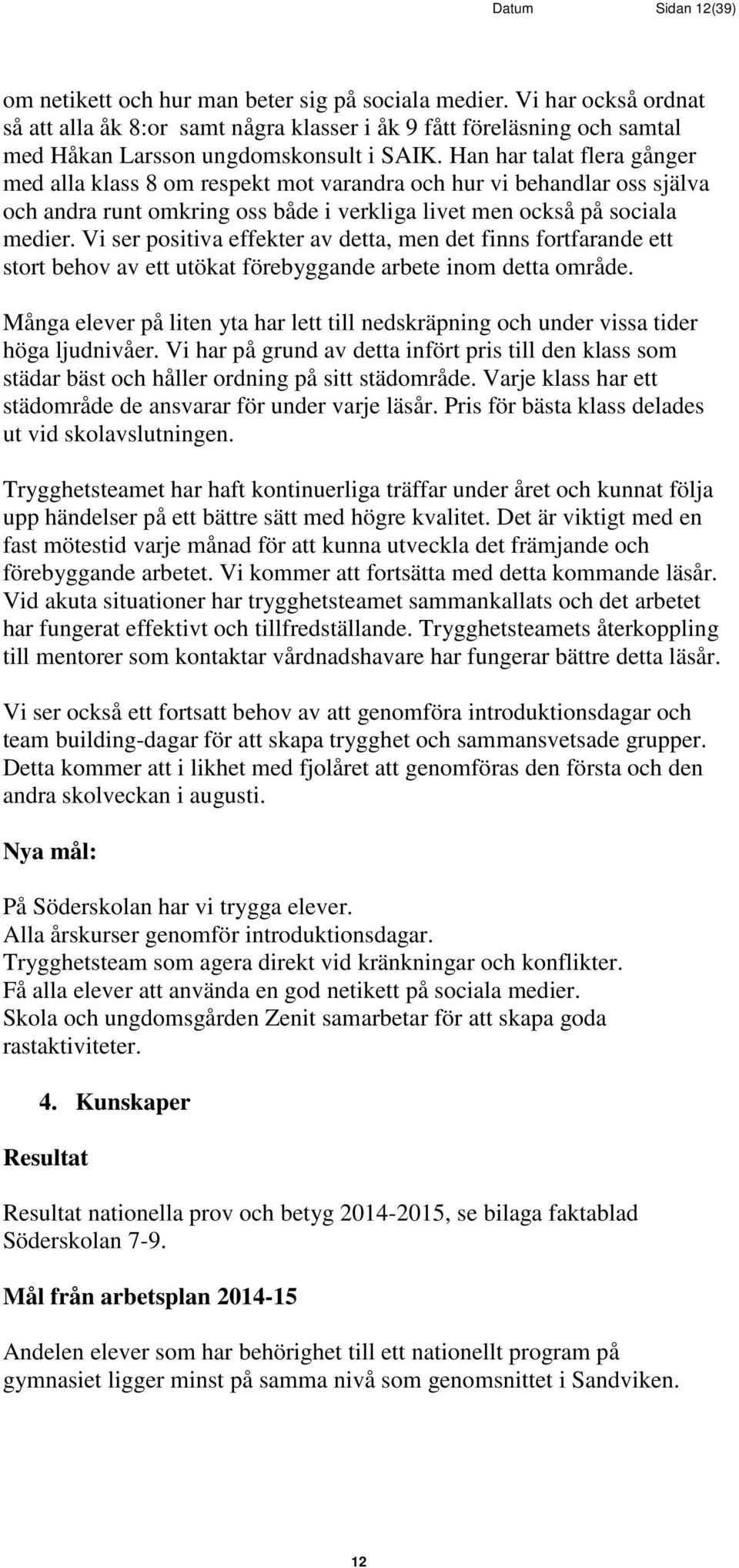 Han har talat flera gånger med alla klass 8 om respekt mot varandra och hur vi behandlar oss själva och andra runt omkring oss både i verkliga livet men också på sociala medier.