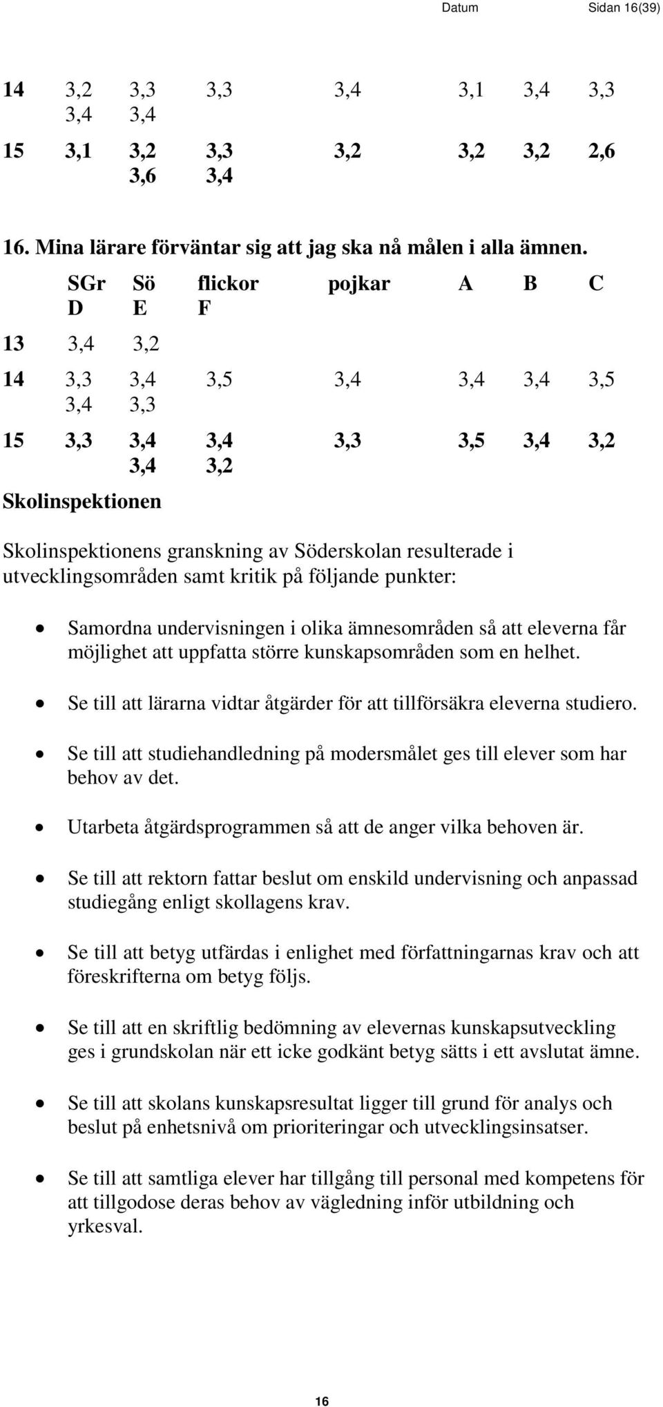 utvecklingsområden samt kritik på följande punkter: Samordna undervisningen i olika ämnesområden så att eleverna får möjlighet att uppfatta större kunskapsområden som en helhet.