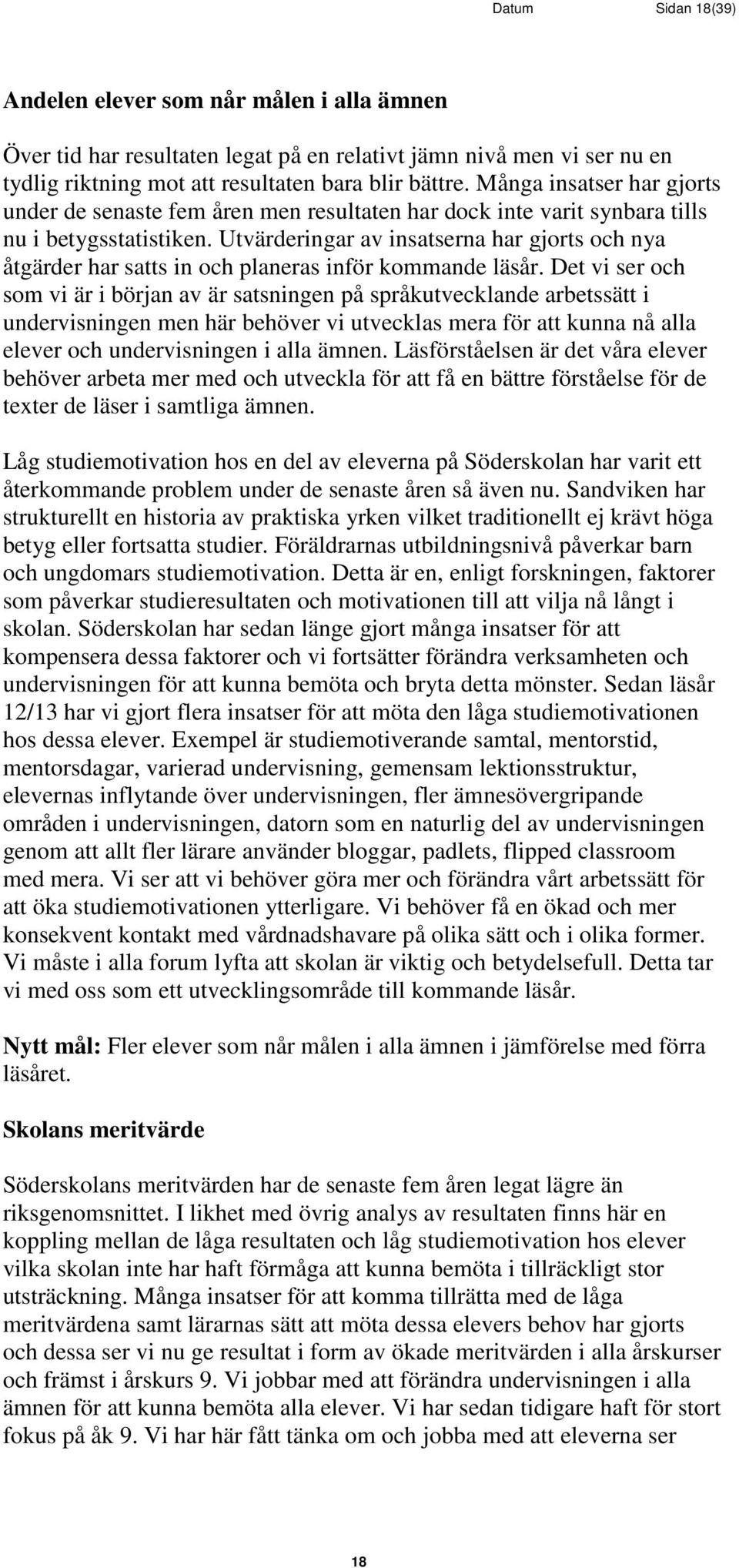 Utvärderingar av insatserna har gjorts och nya åtgärder har satts in och planeras inför kommande läsår.