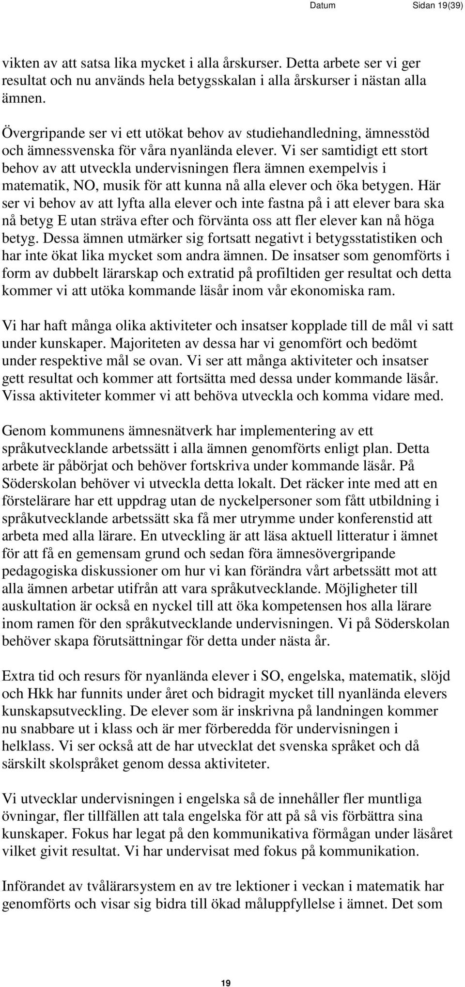 Vi ser samtidigt ett stort behov av att utveckla undervisningen flera ämnen exempelvis i matematik, NO, musik för att kunna nå alla elever och öka betygen.