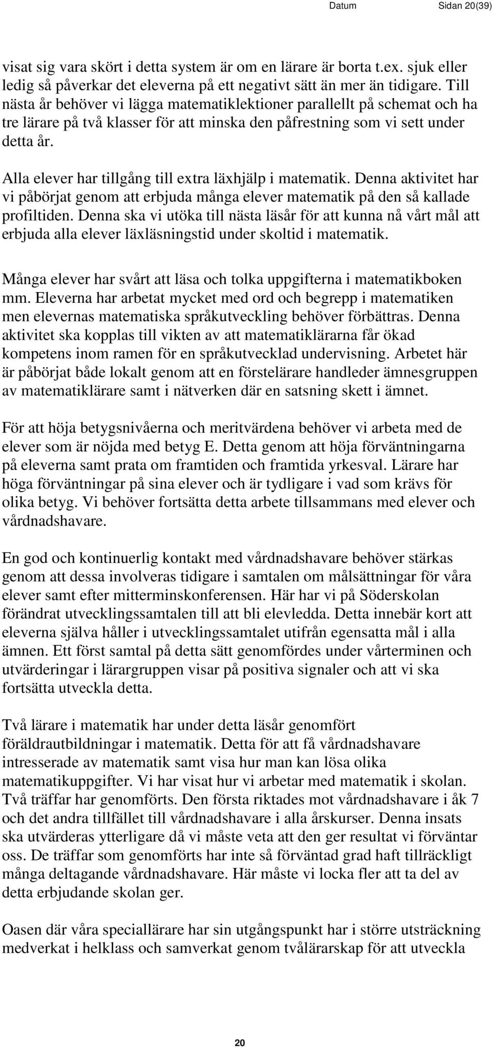 Alla elever har tillgång till extra läxhjälp i matematik. Denna aktivitet har vi påbörjat genom att erbjuda många elever matematik på den så kallade profiltiden.