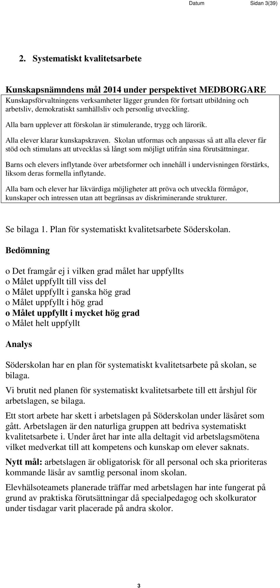 och personlig utveckling. Alla barn upplever att förskolan är stimulerande, trygg och lärorik. Alla elever klarar kunskapskraven.