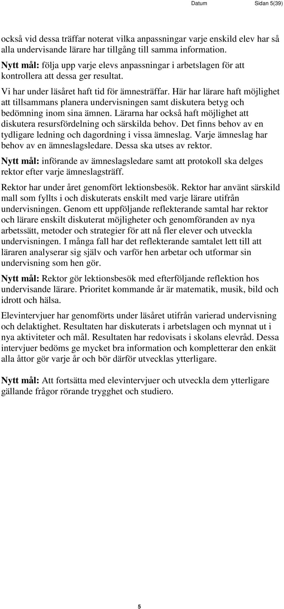 Här har lärare haft möjlighet att tillsammans planera undervisningen samt diskutera betyg och bedömning inom sina ämnen.