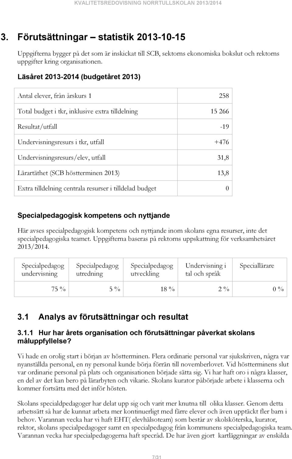 Undervisningsresurs/elev, utfall 31,8 Lärartäthet (SCB höstterminen 2013) 13,8 Extra tilldelning centrala resurser i tilldelad budget 0 Specialpedagogisk kompetens och nyttjande Här avses