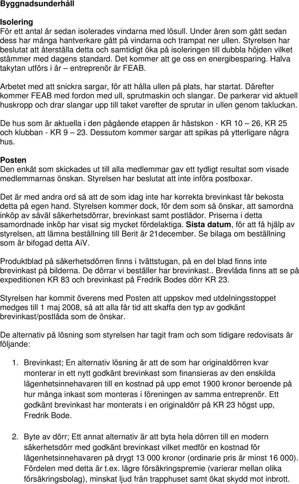 Halva takytan utförs i år entreprenör är FEAB. Arbetet med att snickra sargar, för att hålla ullen på plats, har startat. Därefter kommer FEAB med fordon med ull, sprutmaskin och slangar.