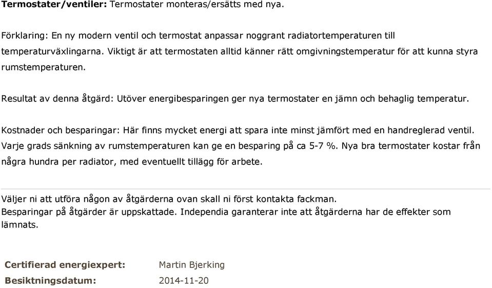 Resultat av denna åtgärd: Utöver energibesparingen ger nya termostater en jämn och behaglig temperatur.