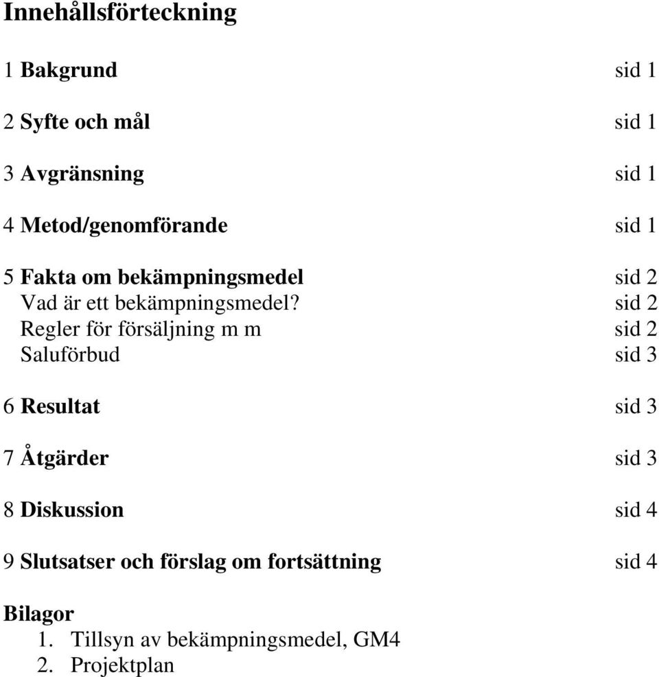 sid 2 Regler för försäljning m m sid 2 Saluförbud sid 3 6 Resultat sid 3 7 Åtgärder sid 3 8